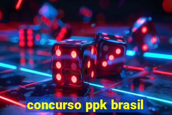 concurso ppk brasil